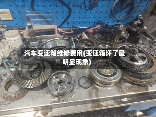 汽车变速箱维修费用(变速箱坏了最明显现象)-第2张图片