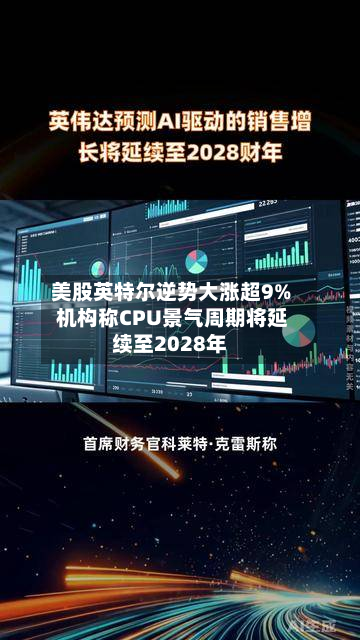 美股英特尔逆势大涨超9% 机构称CPU景气周期将延续至2028年-第3张图片