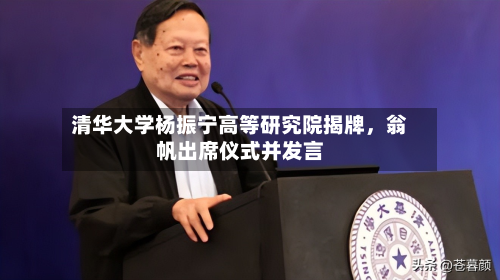 清华大学杨振宁高等研究院揭牌，翁帆出席仪式并发言