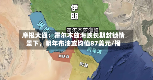 摩根大通：霍尔木兹海峡长期封锁情景下，明年布油或均值87美元/桶-第3张图片