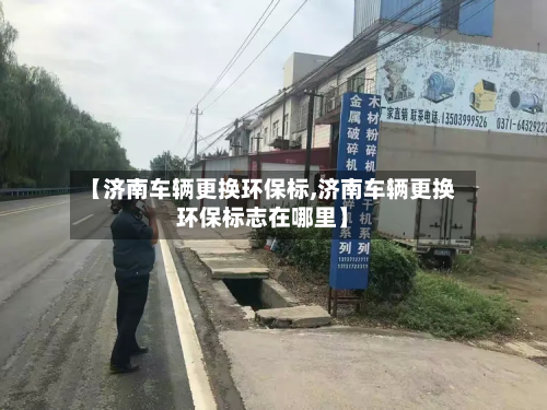 【济南车辆更换环保标,济南车辆更换环保标志在哪里】