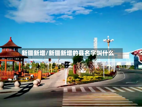 新疆新增/新疆新增的县名字叫什么-第2张图片