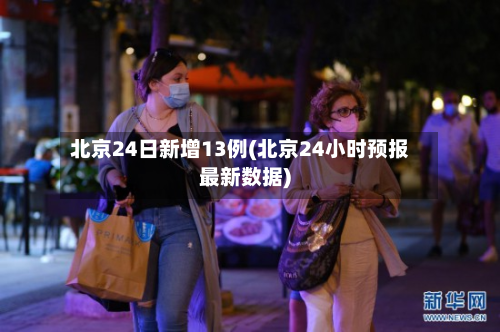 北京24日新增13例(北京24小时预报最新数据)