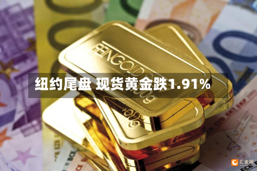 纽约尾盘 现货黄金跌1.91%