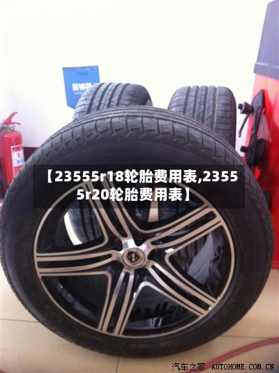 【23555r18轮胎费用表,23555r20轮胎费用表】