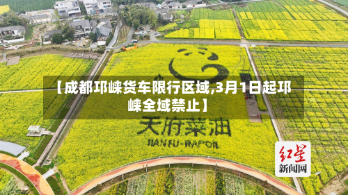 【成都邛崃货车限行区域,3月1日起邛崃全域禁止】