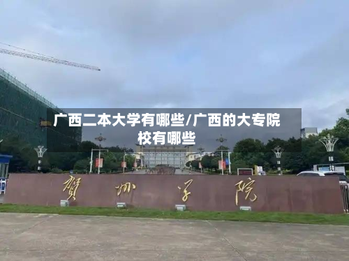广西二本大学有哪些/广西的大专院校有哪些-第2张图片