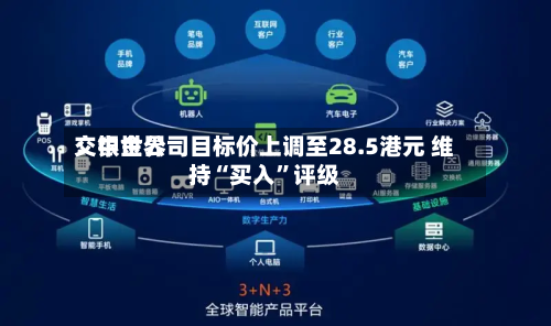 交银世界：中金公司目标价上调至28.5港元 维持“买入	”评级-第2张图片