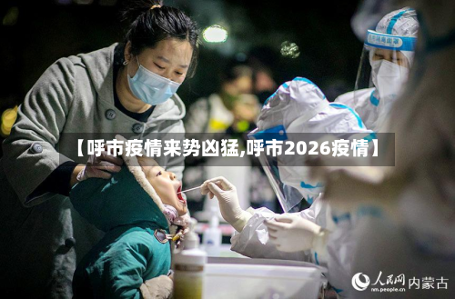 【呼市疫情来势凶猛,呼市2026疫情】-第3张图片
