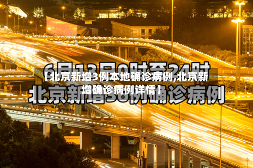 【北京新增3例本地确诊病例,北京新增确诊病例详情】
