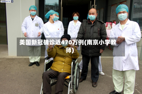 美国新冠确诊近470万例(南京小学教师)-第2张图片
