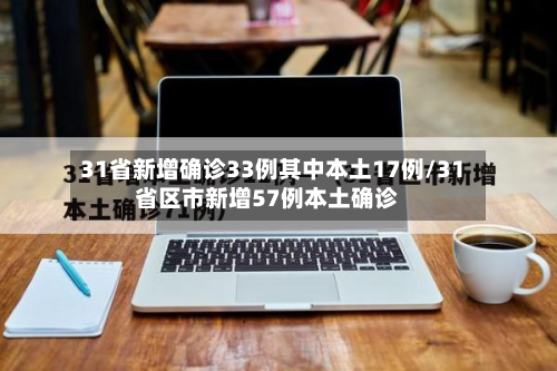 31省新增确诊33例其中本土17例/31省区市新增57例本土确诊