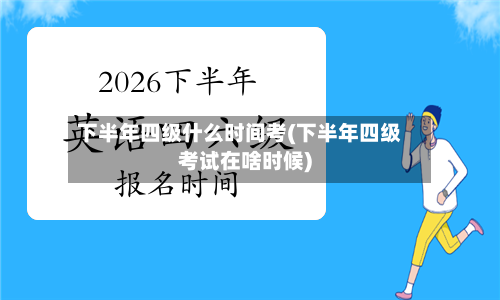 下半年四级什么时间考(下半年四级考试在啥时候)-第2张图片
