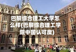 巴黎综合理工大学怎么样(巴黎综合理工学院中国认可度)