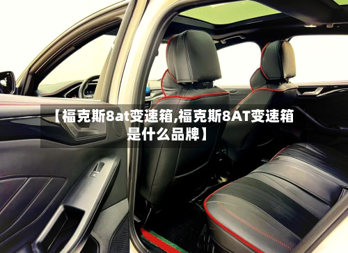 【福克斯8at变速箱,福克斯8AT变速箱是什么品牌】-第2张图片