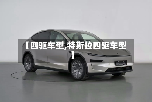 【四驱车型,特斯拉四驱车型】