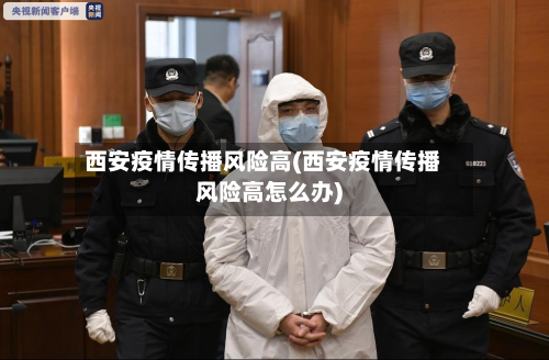 西安疫情传播风险高(西安疫情传播风险高怎么办)-第2张图片