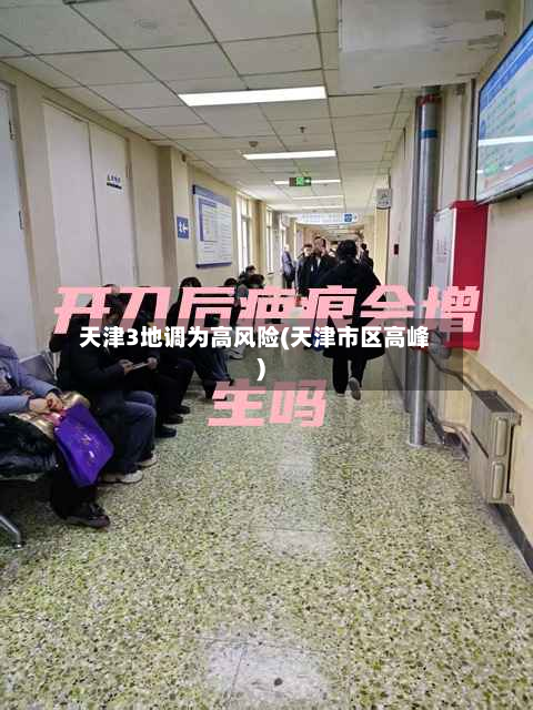 天津3地调为高风险(天津市区高峰)