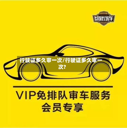 行驶证多久审一次/行驶证多久审一次?