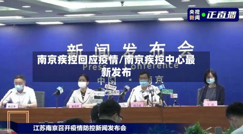 南京疾控回应疫情/南京疾控中心最新发布
