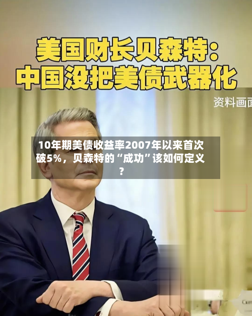 10年期美债收益率2007年以来首次破5%，贝森特的“成功”该如何定义？-第2张图片