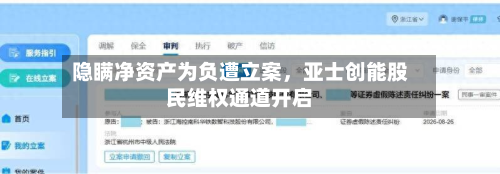 隐瞒净资产为负遭立案，亚士创能股民维权通道开启-第2张图片