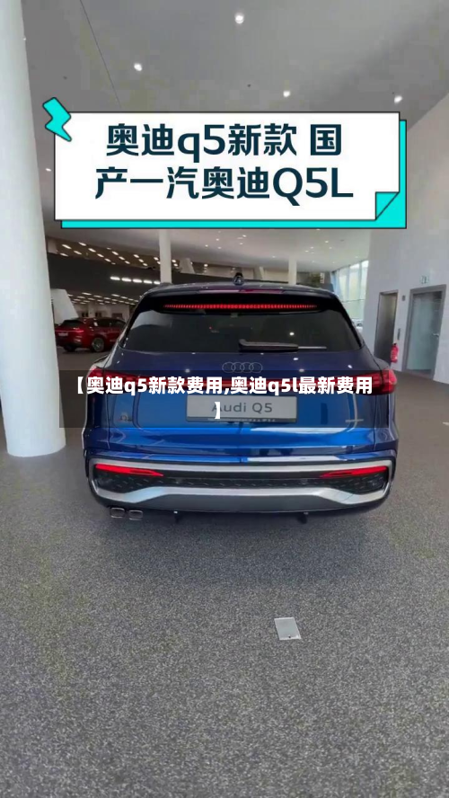 【奥迪q5新款费用,奥迪q5l最新费用】