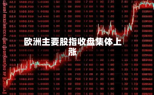 欧洲主要股指收盘集体上涨