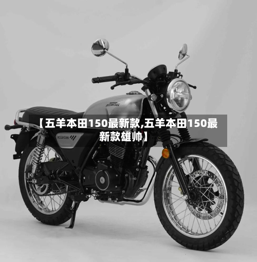 【五羊本田150最新款,五羊本田150最新款雄帅】