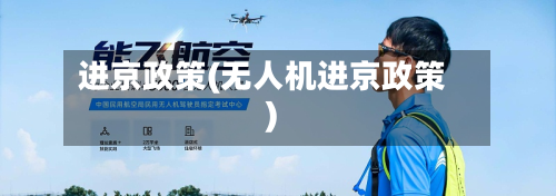 进京政策(无人机进京政策)-第3张图片