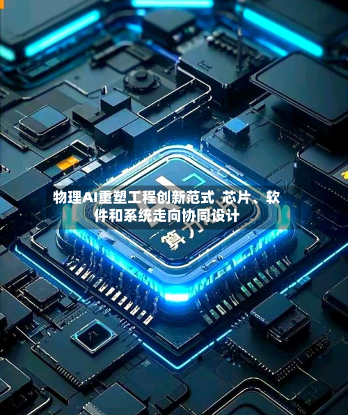 物理AI重塑工程创新范式  芯片、软件和系统走向协同设计-第3张图片