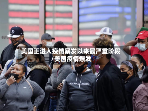 美国正进入疫情暴发以来最严重阶段/美国疫情爆发-第3张图片