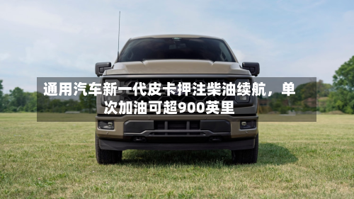通用汽车新一代皮卡押注柴油续航，单次加油可超900英里-第3张图片