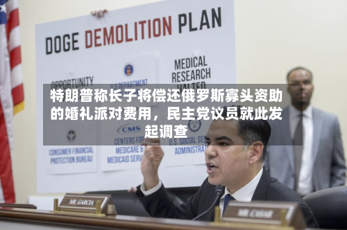 特朗普称长子将偿还俄罗斯寡头资助的婚礼派对费用，民主党议员就此发起调查-第2张图片