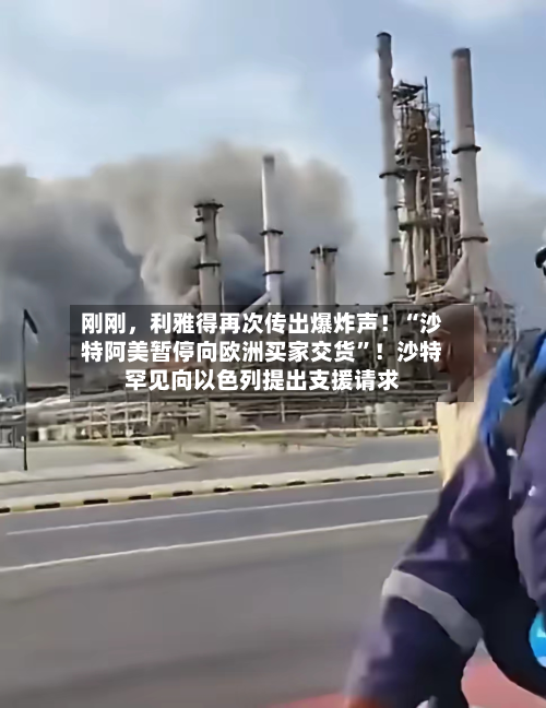 刚刚，利雅得再次传出爆炸声！“沙特阿美暂停向欧洲买家交货”！沙特罕见向以色列提出支援请求-第2张图片