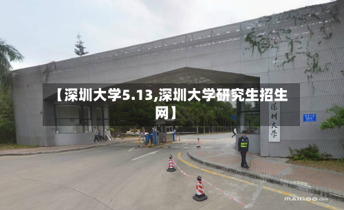 【深圳大学5.13,深圳大学研究生招生网】-第2张图片