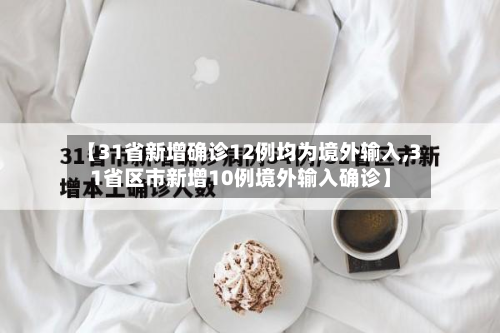 【31省新增确诊12例均为境外输入,31省区市新增10例境外输入确诊】-第2张图片