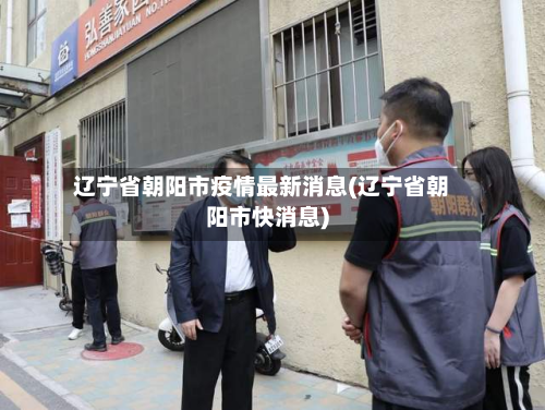 辽宁省朝阳市疫情最新消息(辽宁省朝阳市快消息)