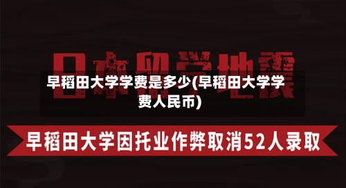早稻田大学学费是多少(早稻田大学学费人民币)-第2张图片