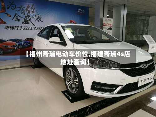 【福州奇瑞电动车价位,福建奇瑞4s店地址查询】-第2张图片