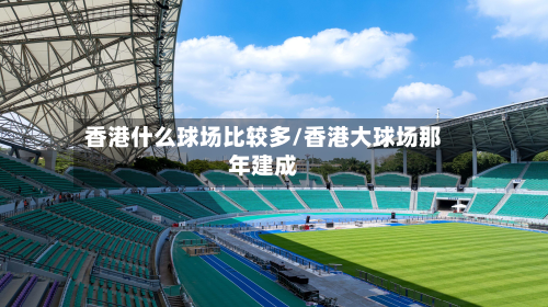 香港什么球场比较多/香港大球场那年建成