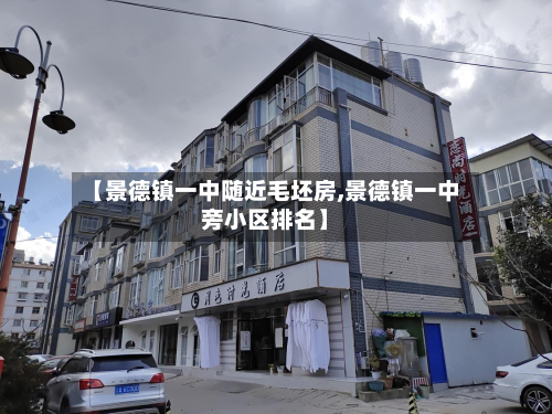 【景德镇一中随近毛坯房,景德镇一中旁小区排名】