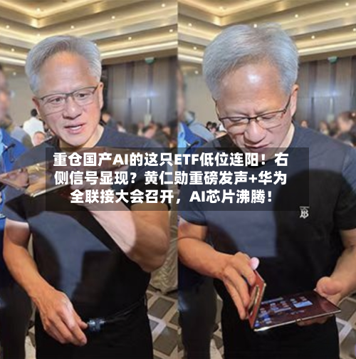 重仓国产AI的这只ETF低位连阳！右侧信号显现？黄仁勋重磅发声+华为全联接大会召开	，AI芯片沸腾！-第3张图片