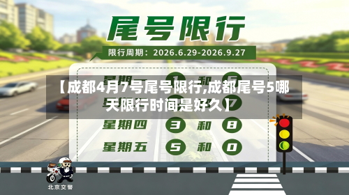 【成都4月7号尾号限行,成都尾号5哪天限行时间是好久】
