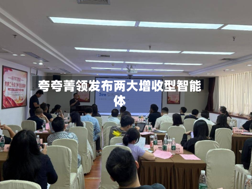 夸夸菁领发布两大增收型智能体