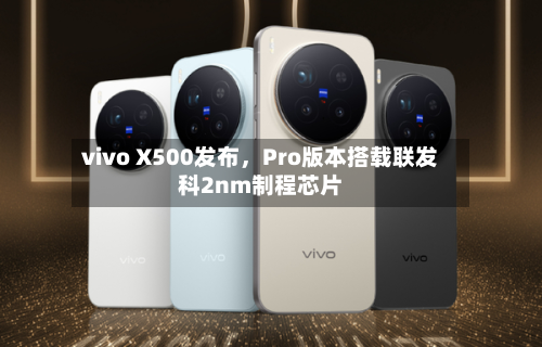 vivo X500发布	，Pro版本搭载联发科2nm制程芯片-第2张图片