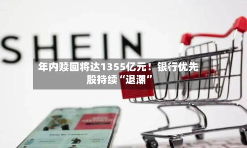 年内赎回将达1355亿元！银行优先股持续“退潮”-第3张图片