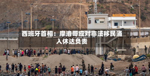 西班牙首相：摩洛哥应对非法移民涌入休达负责-第2张图片