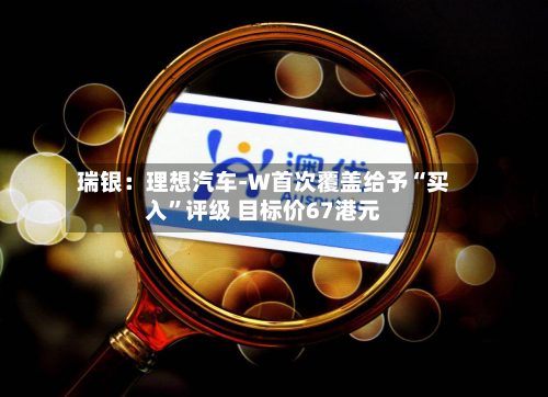 瑞银：理想汽车-W首次覆盖给予“买入	”评级 目标价67港元-第3张图片