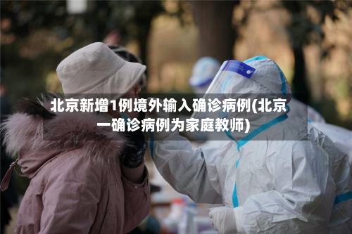 北京新增1例境外输入确诊病例(北京一确诊病例为家庭教师)